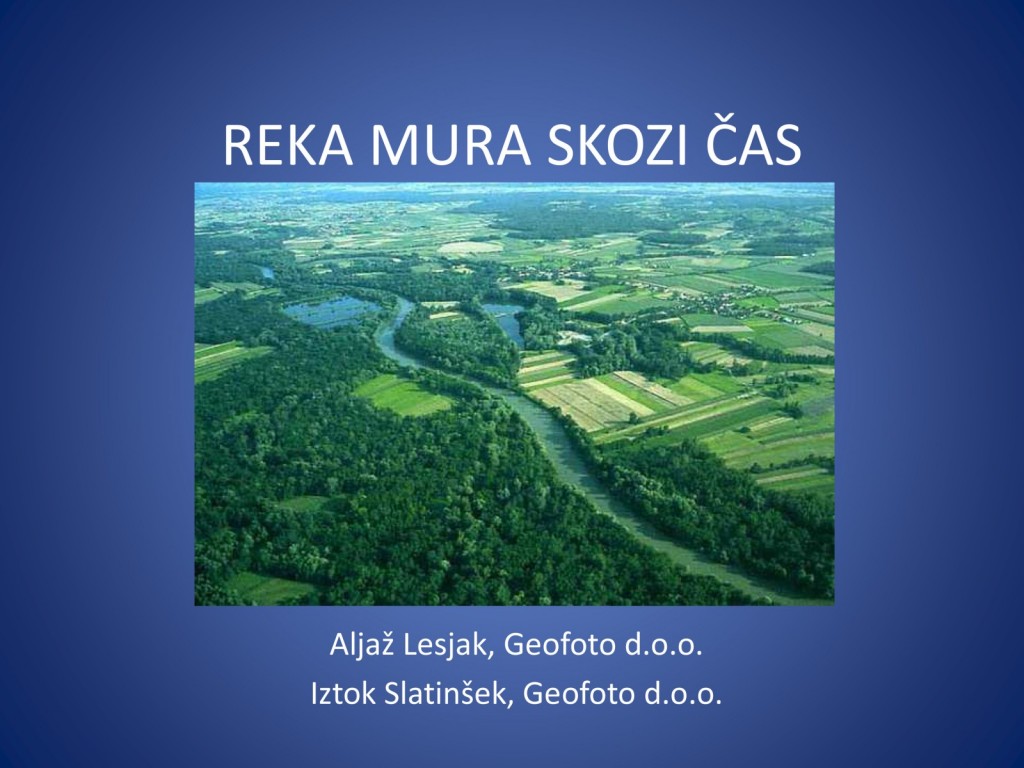 
				REKA MURA SKOZI ČAS<br>
Aljaž Lesjak, Geofoto d.o.o.<br>
Iztok Slatin&scaron;ek, Geofoto d.o.o.			