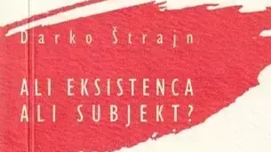 Darko Štrajn: Ali eksistenca ali subjekt?