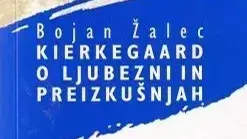 Bojan Žalec: Kierkegaard o ljubezni in preizkušnjah : krščanska antropologija tesnobe, nasilja in trpljenja