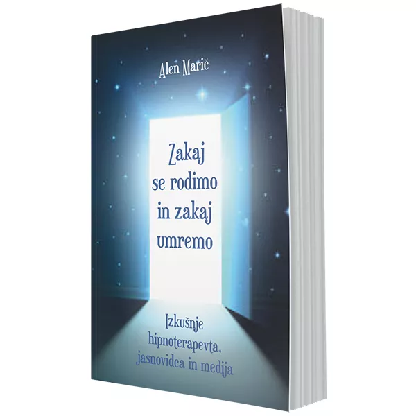Zakaj se rodimo in zakaj umremo (izkušnje hipnoterapevta, jasnovidca in medija)
